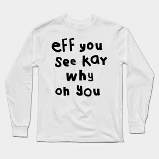 Eff You See Kay Black Text Funny Quote Typography Long Sleeve T-Shirt